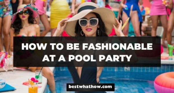 How To Be Fashionable At A Pool Party (1)