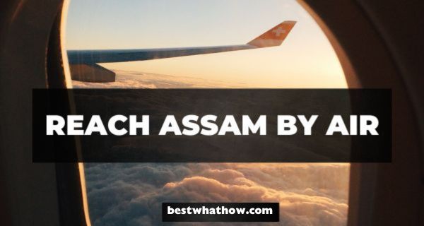 How to Reach Assam by Air